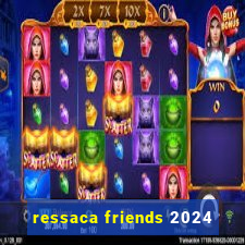 ressaca friends 2024